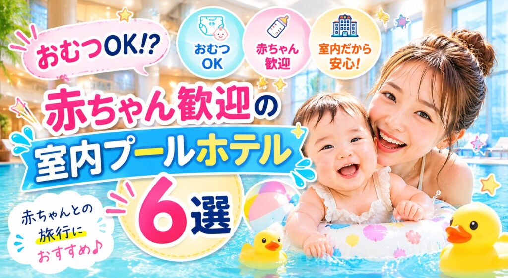 【関東】室内プールがおむつ可のホテル6選！赤ちゃんとの旅行におすすめ