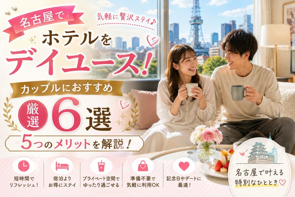 名古屋のホテルをデイユース！カップルにおすすめの厳選6選と5つのメリットを解説