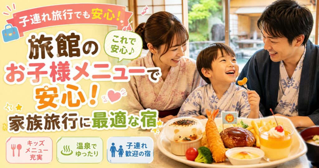 旅館のお子様メニューはこれで安心！家族旅行に最適な宿おすすめ7選